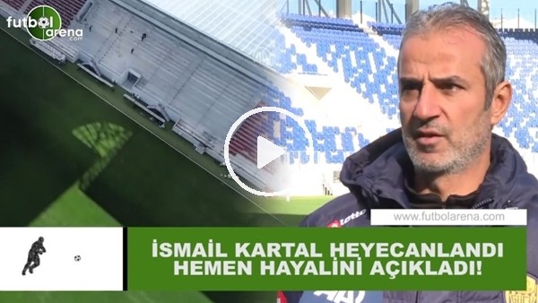 İsmail Kartal heyecanlandı hemen hayalini açıkladı