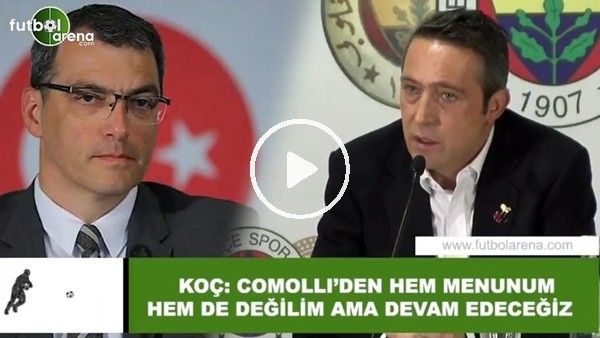 Ali Koç: "Comolli'den hem memnunun hem de değilim ama devam edeceğiz"