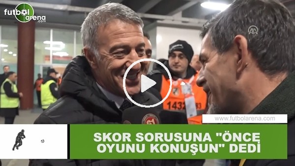 Ahmet Ağaoğlu'ndan skor sorusuna: "Önce oyunu konuşun"
