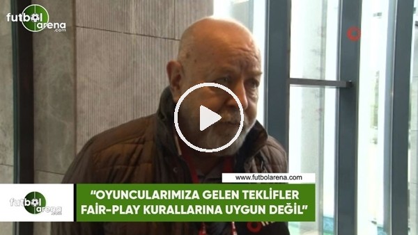 Nursal Bilgin: "Oyuncularımıza gelen teklifler fair-play kurallarına uygun değil"