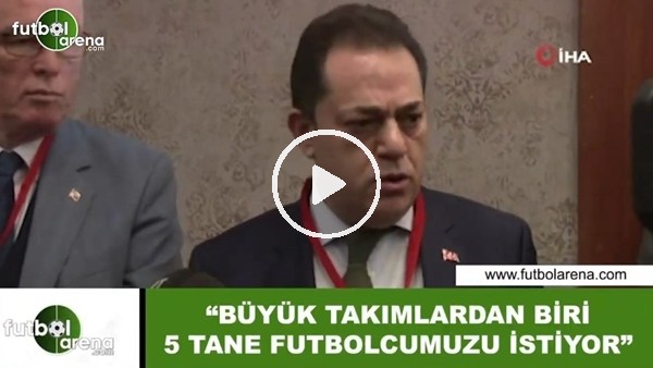 Halil Ünal: "Büyük takımlardan biri 5 tane futbolcumuzu istiyor"