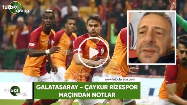 Galatasaray - Çaykur Rizespor maçından notlar
