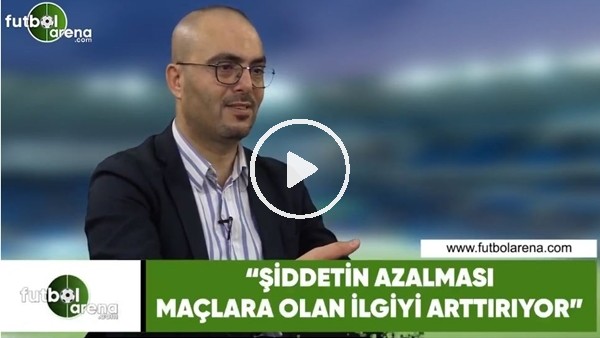Murat Fevzi Tanrılı: "Şiddetin azalması maçlara olan ilgiyi arttırıyor"