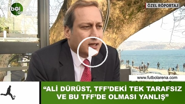Burak Elmas: "Ali Dürüst, TFF'de tek tarafsız ve bu TFF'de olması yanlış"