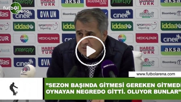 Şenol Güneş: "Sezon başında gitmesi gereken gitmedi oynayan Negredo gitti, Oluyor bunlar"