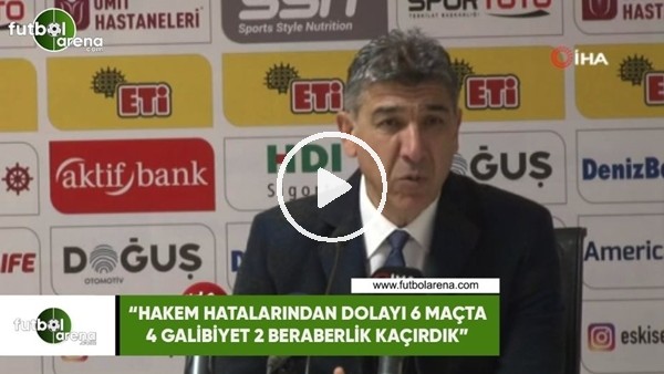 Sait Karafırtınalar: "Hakem hatalarından dolayı 6 maçta 4 galibiyet 2 beraberlik kaçırdık"