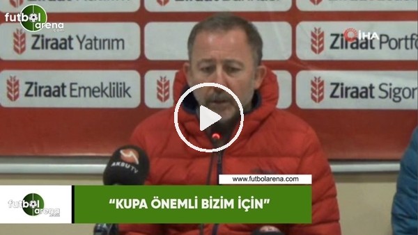 Sergen Yalçın: "Kupa önemli bizim için"