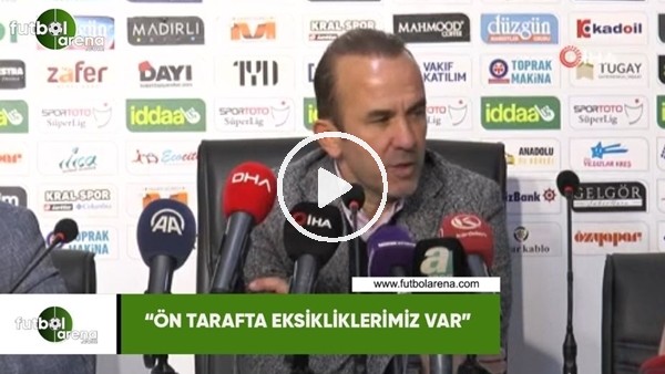 Mehmet Özdilek: "Ön tarafta eksikliklerimiz var"
