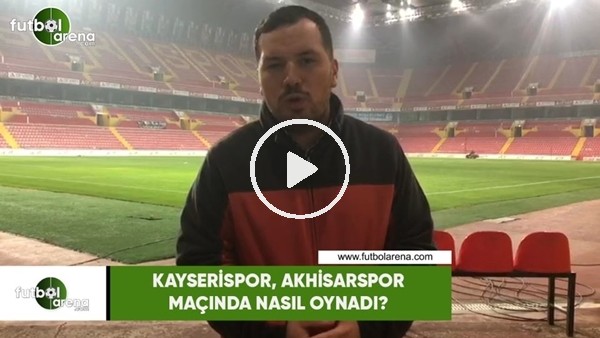 Kayserispor, Akhisarspor maçında nasıl oynadı?