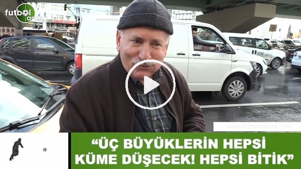 "3 büyüklerin hepsi küme düşecek! Hepsi bitik"