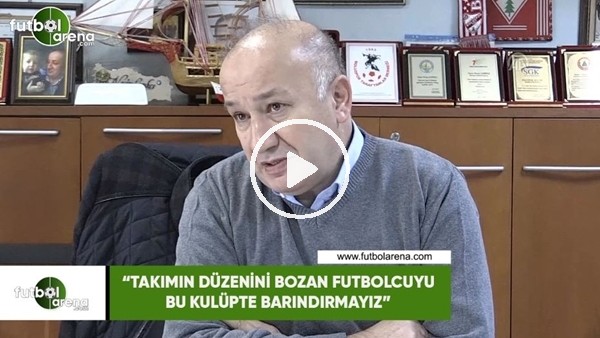 Necip Çarıkçı: "Takımın düzenini bozan futbolcuyu bu kulüpte barındırmayız"