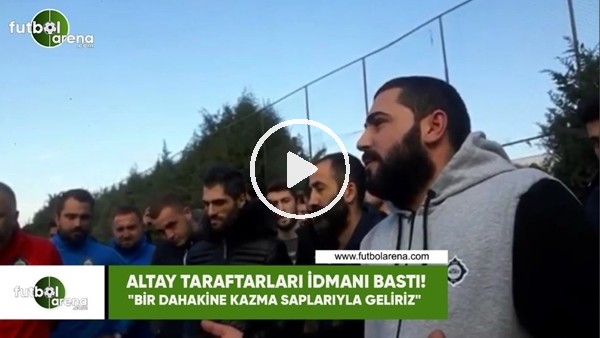 Altay taraftarı idmanı bastı! "Bir dahakine kazma saplarıyla geliriz...."