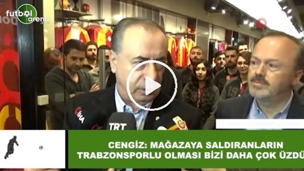 Mustafa Cengiz: "Mağazaya saldıranların Trabzonsporlu olması bizi daha çok üzdü"