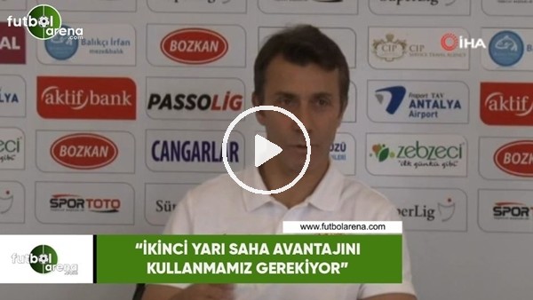 Bülent Korkmaz: "İkinci yarı saha avantajını kullanmamız gerekiyor"