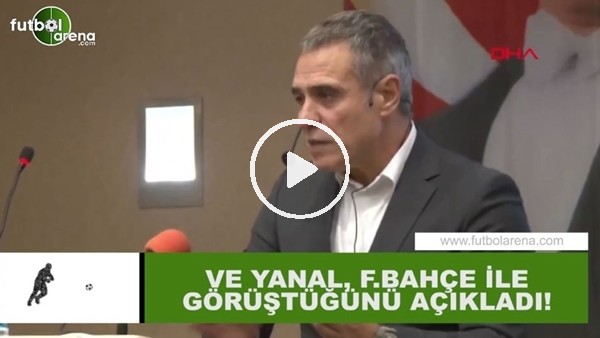 Ve Ersun Yanal, Fenerbahçe ile görüştüğünü açıkladı