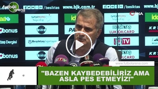 Şenol Güneş: "Bazen kaybedebiliriz ama asla pes etmeyiz"