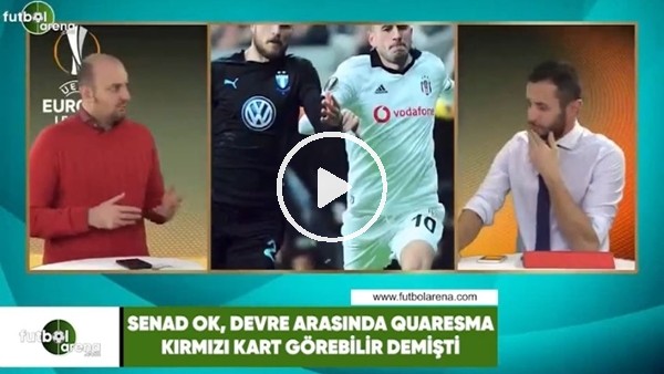 Senad Ok, devre arasında Quaresma kırmızı kart görebilir demişti
