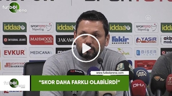 Erol Bulut: "Skor daha farklı olabilirdi"