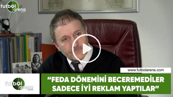Hürser Tekinoktay: "Feda dönemini beceremediler sadece iyi reklam yaptılar"