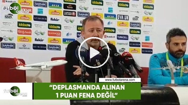 Sergen Yalçın: "Deplasmanda alınan 1 puan fena değil"