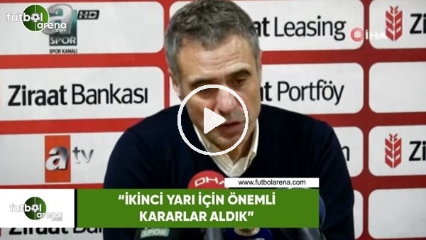 Ersun Yanal: "İkinci yarı için önemli kararlar aldık"