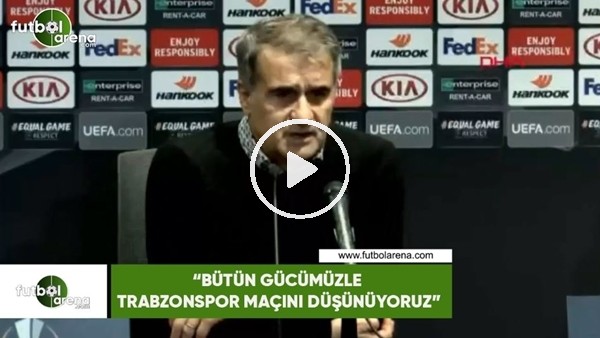Şenol Güneş: "Bütün gücümüzle Trabzonspor maçını düşünüyoruz"