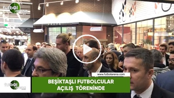 Beşiktaşlı futbolcular açılış töreninde