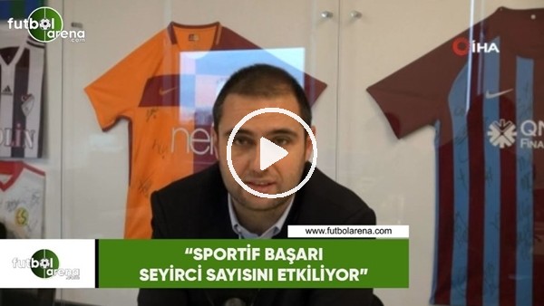 Ceyhun Kazancı: "Sportif başarı seyirci sayısını etkiliyor"