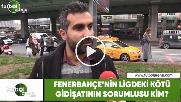 Fenerbahçe'nin ligdeki kötü gidişatının sorumlusu kim?
