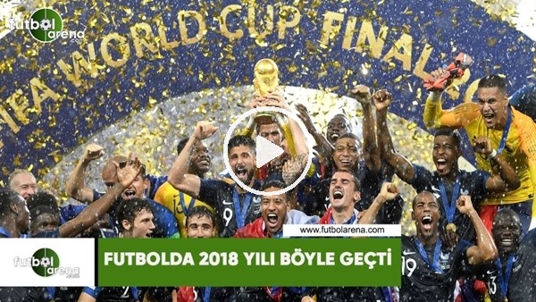 Futbolda 2018 yılı böyle geçti