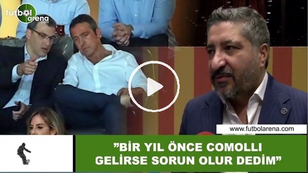 Serdar Sarıdağ: "Bir yıl önce Comolli gelirse sorun olur dedim"