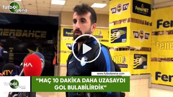 Erhan Çelenk: "Maç 10 dakika daha uzasaydı gol bulabilirdik"