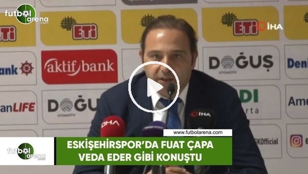 Eskişehirspor'da Fuat Çapa veda eder gibi konuştu