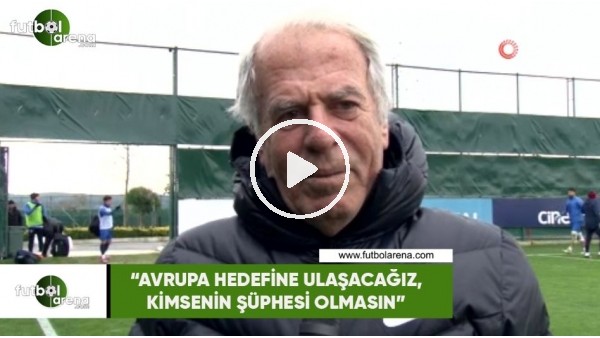 Mustafa Denizli: "Avrupa hedefine ulaşacağız, kimsenin şüphesi olmasın"
