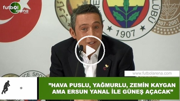 Ali Koç: "Hava puslu, yağmurlu, zemin kaygan ama Ersun Yanal ile güneş açacak"