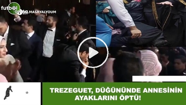 Trezeguet, düğününde annesinin ayaklarını öptü