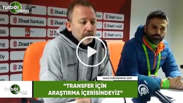 Sergen Yalçın: "Transfer için araştırma içerisindeyiz"