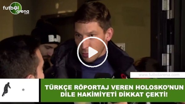 Türkçe röportaj veren Holosko'nun dile hakimiyeti dikkat çekti