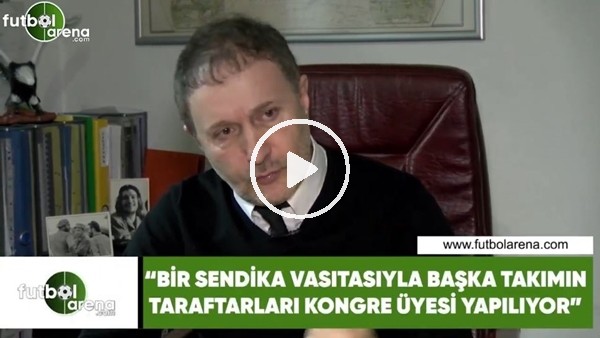 Hürser Tekinoktay: "Bir sendika vasıtasıyla başka takımın taraftarları kongre üyesi yapılıyor"