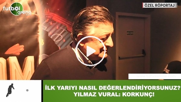 Yılmaz Vural'dan ilk yarı değerlendirmesi! "Korkunç..."