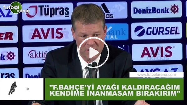 Erwin Koeman: "Fenerbahçe'yi ayağı kaldıracağım, kendime inanmasam bırakırım"
