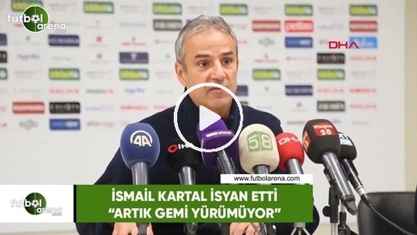 İsmail Kartal isyan etti! "Artık gemi yürümüyor"