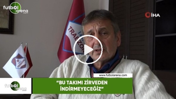 Haluk Şahin: "Bu takımı zirveden indirmeyeceğiz"