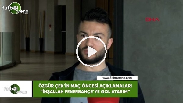 Özgür Çek: "İnşallah Fenerbahçe'ye gol atarım"
