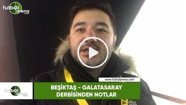 Beşiktaş - Galatasaray derbisinden notlar