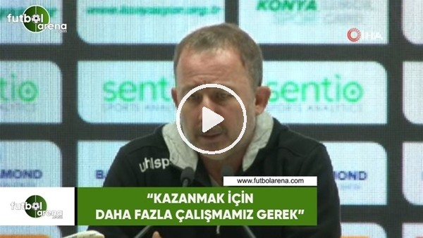 Sergen Yalçın: "Kazanmak için daha fazla çalışmamız gerek"