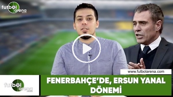 Fenerbahçe'de Ersun Yanal dönemi! Rıdvan Aksu yorumladı...