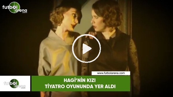 Hagi'nin kızı tiyatro oyununda yer aldı