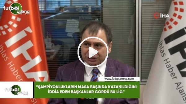 Alaattin Hatayoğlu: "Şampiyonlukların masa başında kazanıldığını iddia eden başkanlar gördü bu lig"