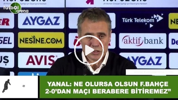 Ersun Yanal: "Ne olursa olsun Fenerbahçe 2-0'dan maçı berabere bitiremez"